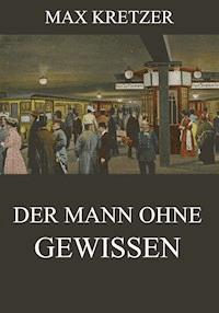 Der Mann ohne Gewissen - Max Kretzer - E-Book