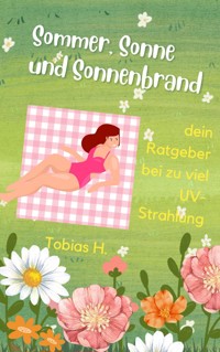 Sommer, Sonne, Sonnenbrand - dein Ratgeber bei zu viel UV-Strahlung - Tobias Hopfmüller - E-Book