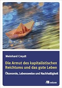 Die Armut des kapitalistischen Reichtums und das gute Leben - Meinhard Creydt - E-Book