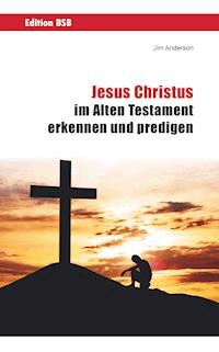 Jesus Christus im Alten Testament erkennen und predigen - Jim Anderson - E-Book