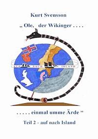 Ole - der Wikinger - Teil 2  -  einmal umme Ärde -  auf nach Island - Kurt Svensson - E-Book