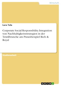 Corporate Social Responsibility. Integration von Nachhaltigkeitsstrategien in der Textilbranche am Praxisbeispiel Rich & Royal - Lara Tola - E-Book