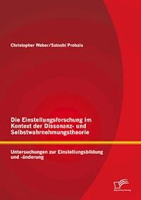 Die Einstellungsforschung im Kontext der Dissonanz- und Selbstwahrnehmungstheorie: Untersuchungen zur Einstellungsbildung und -änderung - Satoshi Probala - E-Book