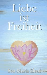 Liebe ist Freiheit - Eva-Maria Eleni - E-Book