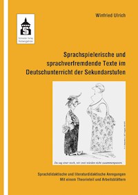 Sprachspielerische und sprachverfremdende Texte im Deutschunterricht der Sekundarstufen - Winfried Ulrich - E-Book