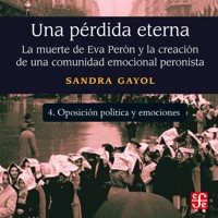 Oposición política y emociones - Una pérdida eterna - La muerte de Eva Perón y la creación de una comunidad emocional peronista, Parte 4 - Sandra Gayol - Hörbuch