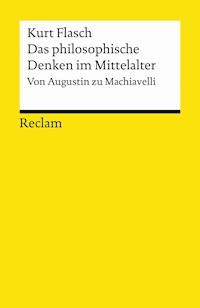 Das philosophische Denken im Mittelalter. Von Augustin zu Machiavelli - Kurt Flasch - E-Book