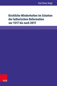 Kirchliche Minderheiten im Schatten der lutherischen Reformation vor 1517 bis nach 2017 - Karl Heinz Voigt - E-Book