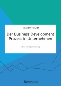 Der Business Development Prozess in Unternehmen. Aufbau und Implementierung - Leandra Schmidt - E-Book