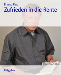 Zufrieden in die Rente - Branko Perc - E-Book