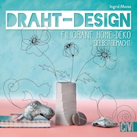 Draht-Design. Filigrane Home-Deko selbst gemacht. - Ingrid Moras - E-Book