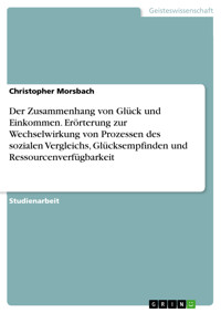 Der Zusammenhang von Glück und Einkommen. Erörterung zur Wechselwirkung von Prozessen des sozialen Vergleichs, Glücksempfinden und Ressourcenverfügbarkeit - Christopher Morsbach - E-Book