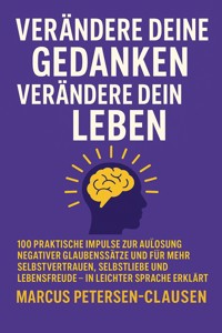 Gedanken bewusst lenken: Wie Sie negative Überzeugungen auflösen und Ihr Leben neu gestalten - Marcus PC Petersen - Clausen - E-Book