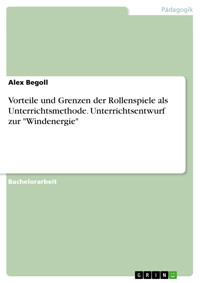 Vorteile und Grenzen der Rollenspiele als Unterrichtsmethode. Unterrichtsentwurf zur "Windenergie" - Alex Begoll - E-Book