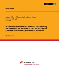 Shareholder Value versus Corporate Sustainability. Nachhaltigkeit im Aktienrecht und der Vorrang der Gewinnmaximierung zugunsten der Aktionäre - Fabian Henke - E-Book