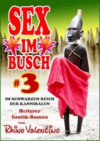 Sex im Busch 3 Im schwarzen Reich der Kannibalen - Rhino Valentino - E-Book