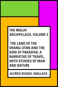 The Malay Archipelago, Volume 2 : The Land of the Orang-utan and the Bird of Paradise; A Narrative of Travel, with Studies of Man and Nature - Alfred Russel Wallace - E-Book