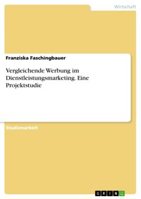 Vergleichende Werbung im Dienstleistungsmarketing. Eine Projektstudie - Franziska Faschingbauer - E-Book