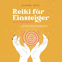 Reiki für Einsteiger - Das Praxisbuch: Wie Sie Ihre universelle Lebensenergie Schritt für Schritt erwecken, um diese für sich und andere vielfältig anzuwenden | inkl. geführter Reiki-Meditationen - Elaine Devi - Hörbuch