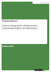 Untersuchung dreier oberdeutscher Liederhandschriften des Mittelalters - Christian Wunner - E-Book