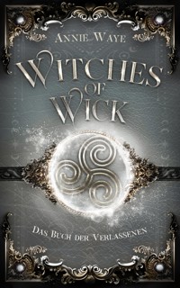 Witches of Wick: Das Buch der Verlassenen - Annie Waye - kostenlos E-Book