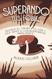 Superando tus Fobias - Alexis Fischer - E-Book