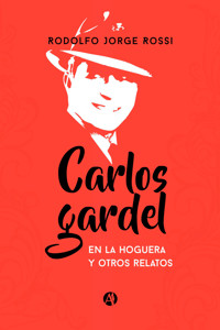 Carlos Gardel en la hoguera - Rodolfo Jorge Rossi - E-Book