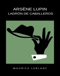 Arsène Lupin Ladrón de Caballeros (traducido) - Leblanc Maurice - E-Book