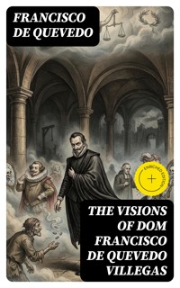 The Visions of Dom Francisco de Quevedo Villegas - Francisco de Quevedo - E-Book