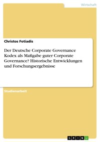 Der Deutsche Corporate Governance Kodex als Maßgabe guter Corporate Governance? Historische Entwicklungen und Forschungsergebnisse - Christos Fotiadis - E-Book