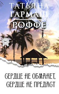 Сердце не обманет, сердце не предаст - Татьяна Гармаш-Роффе - E-Book