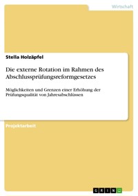 Die externe Rotation im Rahmen des Abschlussprüfungsreformgesetzes - Stella Holzäpfel - E-Book
