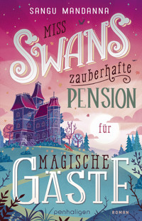 Miss Swans zauberhafte Pension für magische Gäste - Sangu Mandanna - E-Book