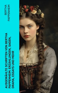Ausgewählte Schriften von Bertha Pappenheim: Erzählungen, Sagen, Drama, Essays und mehr - Bertha Pappenheim - E-Book