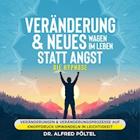 Veränderung & Neues wagen im Leben statt Angst - die Hypnose - Dr. Alfred Pöltel - Hörbuch