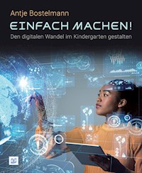 Einfach machen! Den digitalen Wandel im Kindergarten gestalten - Antje Bostelmann - E-Book