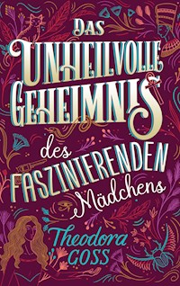 Das unheilvolle Geheimnis des faszinierenden Mädchens - Die außergewöhnlichen Abenteuer des Athena-Clubs Band 3 - Theodora Goss - E-Book