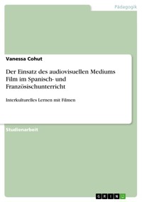 Der Einsatz des audiovisuellen Mediums Film im Spanisch- und Französischunterricht - Vanessa Cohut - E-Book