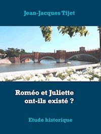 Roméo et Juliette ont-ils existé ? - Jean-Jacques TIJET - E-Book