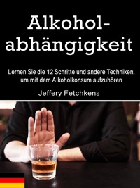Alkoholabhängigkeit - Jeffery Fetchkens - E-Book
