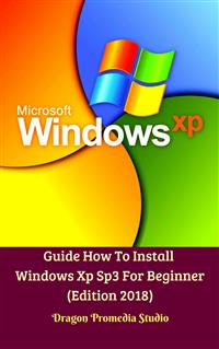 Guide How To Install Windows Xp Sp3 For Beginner (Edition 2018) - Dragon Promedia Studio - E-Book