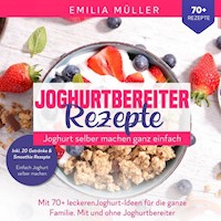 Joghurtbereiter Rezepte - Joghurt selber machen ganz einfach - Emilia Müller - E-Book