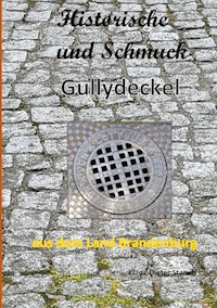 Historische und Schmuck-Gullydeckel aus dem Land Brandenburg - Klaus-Dieter Stamm - E-Book