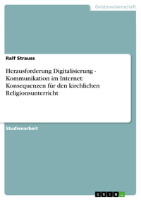 Herausforderung Digitalisierung - Kommunikation im Internet: Konsequenzen für den kirchlichen Religionsunterricht - Ralf Strauss - E-Book