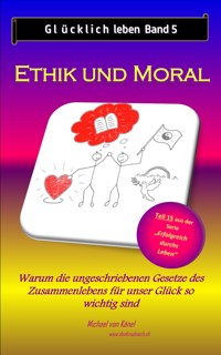 Glücklich leben - Band 5: Ethik und Moral - Michael von Känel - E-Book