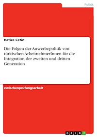 Die Folgen der Anwerbepolitik von türkischen ArbeitnehmerInnen für die Integration der zweiten und dritten Generation - Hatice Cetin - E-Book