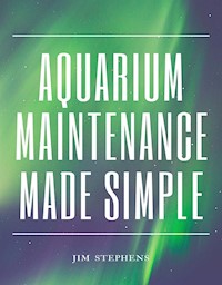 Aquarium Maintenance Made Simple - Jim Stephens - E-Book