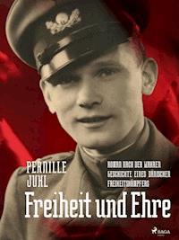 Freiheit und Ehre - Roman nach der wahren Geschichte eines dänischen Freiheitskämpfers - Pernille Juhl - E-Book