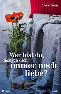 Wer bist du, dass ich dich immer noch liebe - Marie Bazas - E-Book