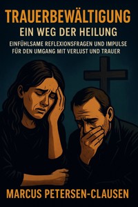 Trauerbewältigung – Ein Weg der Heilung - Marcus PC Petersen - Clausen - E-Book